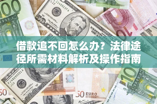 北京借款追不回怎么办?法律途径所需材料解析及操作指南 北京借款追不回怎么办?法律途径所需材料解析及操作指南