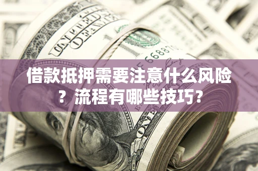 北京借款抵押需要注意什么风险？流程有哪些技巧？