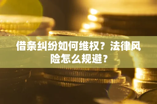 北京借条纠纷如何维权？法律风险怎么规避？