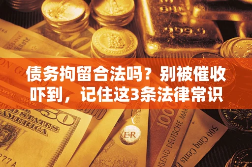 北京债务拘留合法吗？别被催收吓到，记住这3条法律常识