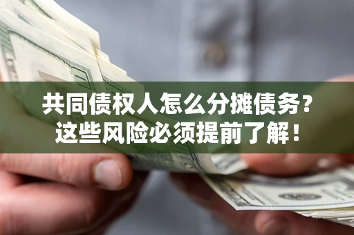 北京共同债权人怎么分摊债务？这些风险必须提前了解！