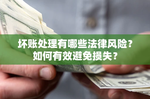 北京坏账处理有哪些法律风险？如何有效避免损失？