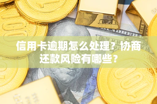 北京信用卡逾期怎么处理？协商还款风险有哪些？
